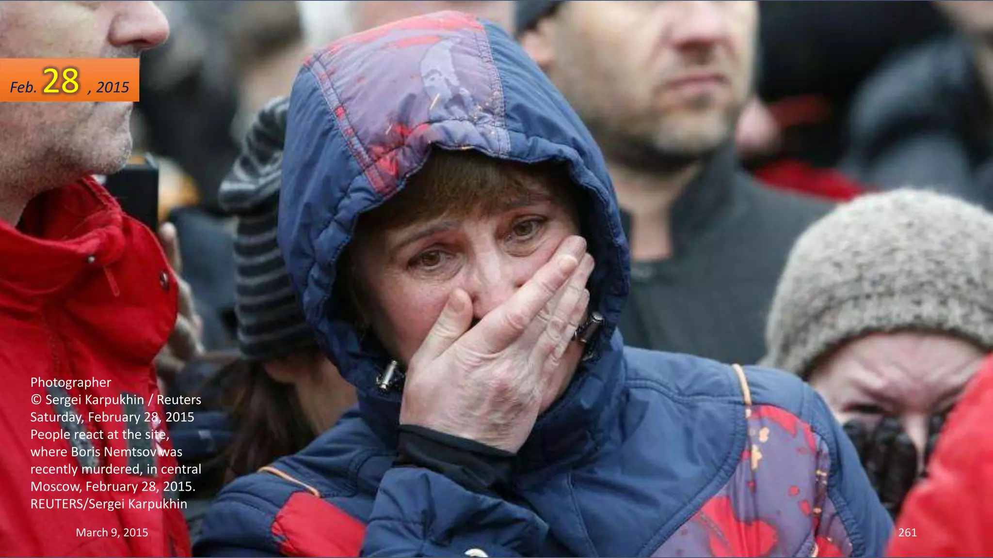 Photographer
© Sergei Karpukhin / Reuters
Saturday, February 28, 2015
People react at the site,
where Boris Nemtsov was
recently murdered, in central
Moscow, February 28, 2015.
REUTERS/Sergei Karpukhin
Feb. 28 , 2015
March 9, 2015 261
 