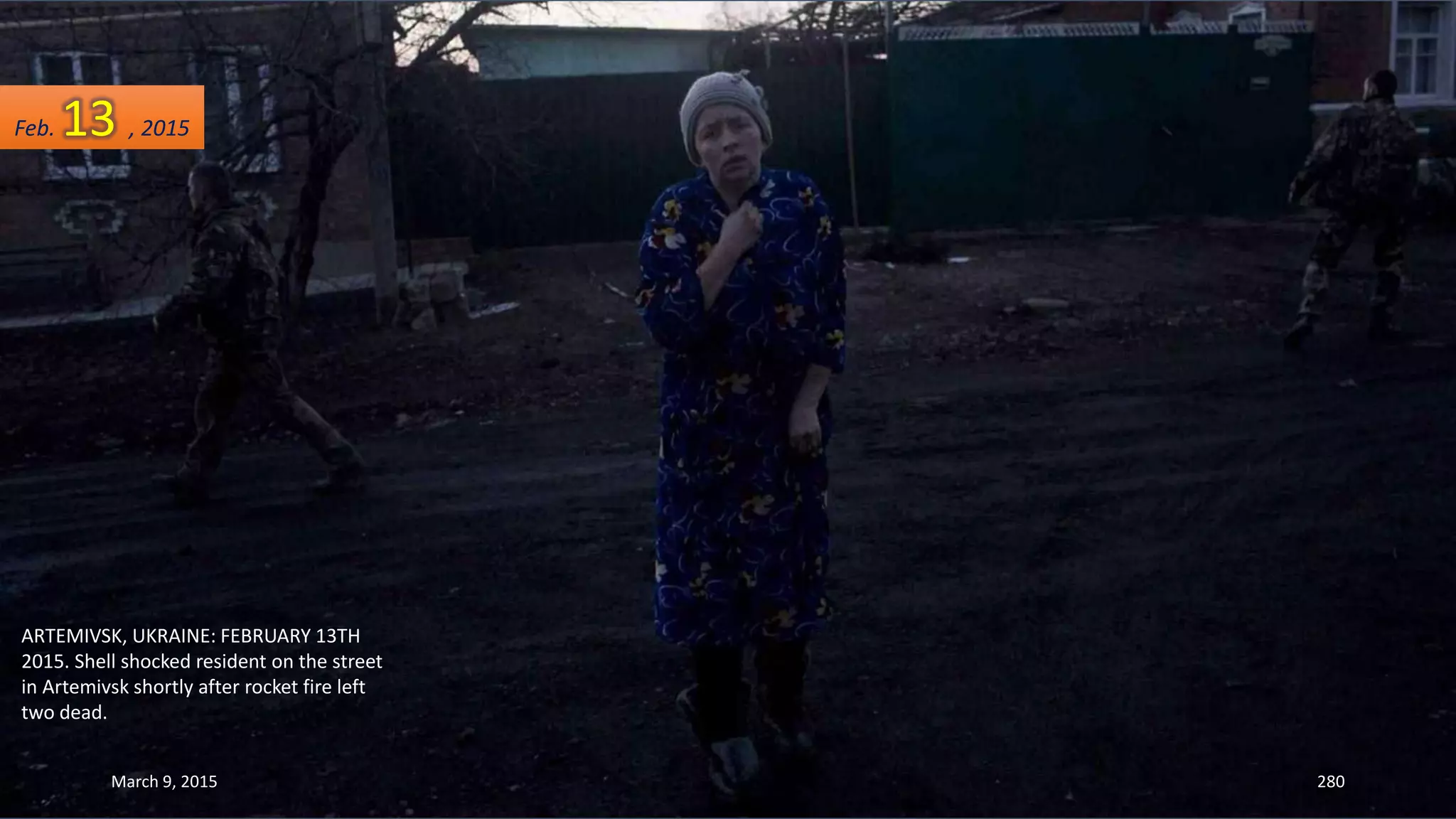 ARTEMIVSK, UKRAINE: FEBRUARY 13TH
2015. Shell shocked resident on the street
in Artemivsk shortly after rocket fire left
two dead.
Feb. 13 , 2015
March 9, 2015 280
 