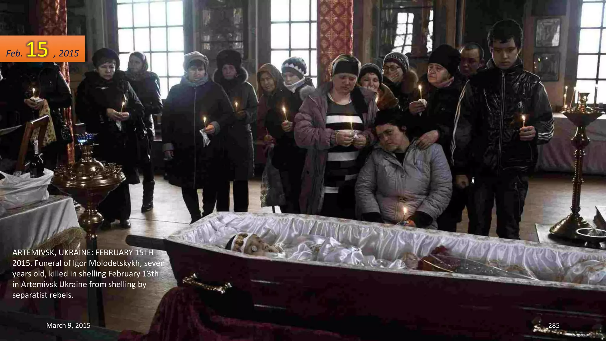 ARTEMIVSK, UKRAINE: FEBRUARY 15TH
2015. Funeral of Igor Molodetskykh, seven
years old, killed in shelling February 13th
in Artemivsk Ukraine from shelling by
separatist rebels.
Feb. 15 , 2015
March 9, 2015 285
 