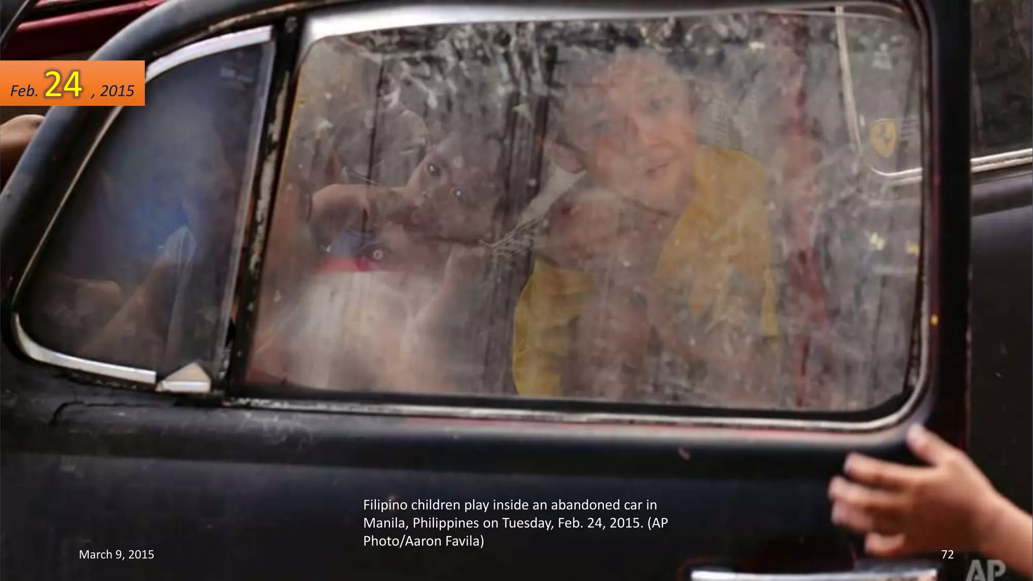 Filipino children play inside an abandoned car in
Manila, Philippines on Tuesday, Feb. 24, 2015. (AP
Photo/Aaron Favila)
Feb. 24 , 2015
March 9, 2015 72
 