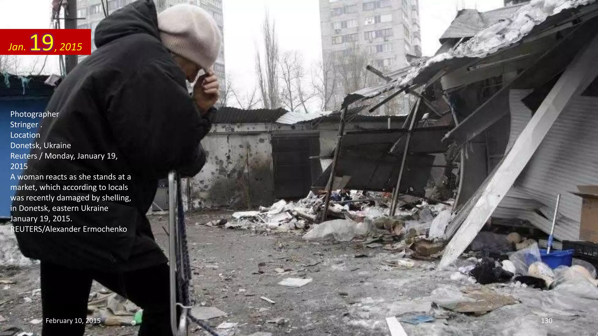 Photographer
Stringer .
Location
Donetsk, Ukraine
Reuters / Monday, January 19,
2015
A woman reacts as she stands at a
market, which according to locals
was recently damaged by shelling,
in Donetsk, eastern Ukraine
January 19, 2015.
REUTERS/Alexander Ermochenko
Jan. 19, 2015
February 10, 2015 130
 