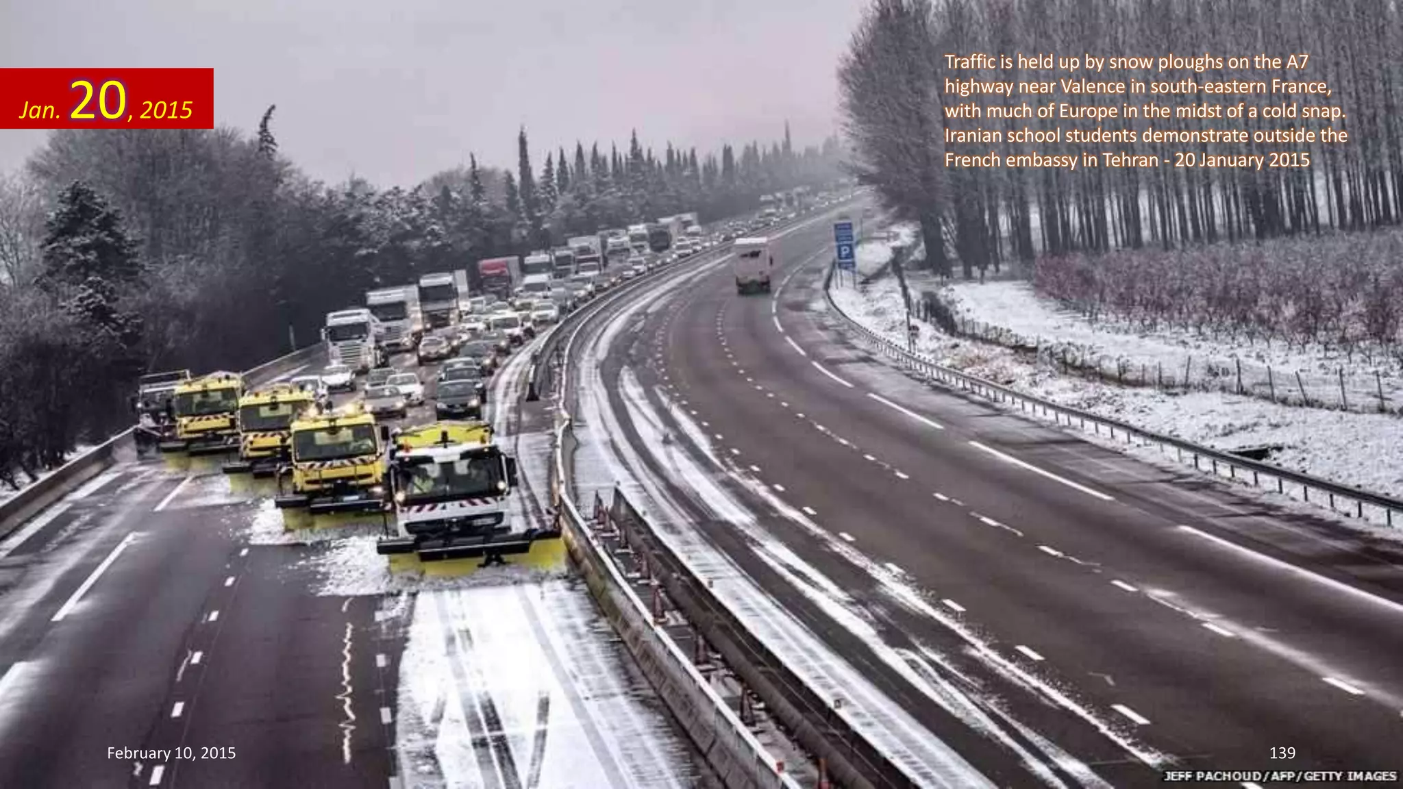 Traffic is held up by snow ploughs on the A7
highway near Valence in south-eastern France,
with much of Europe in the midst of a cold snap.
Iranian school students demonstrate outside the
French embassy in Tehran - 20 January 2015
Jan. 20, 2015
February 10, 2015 139
 