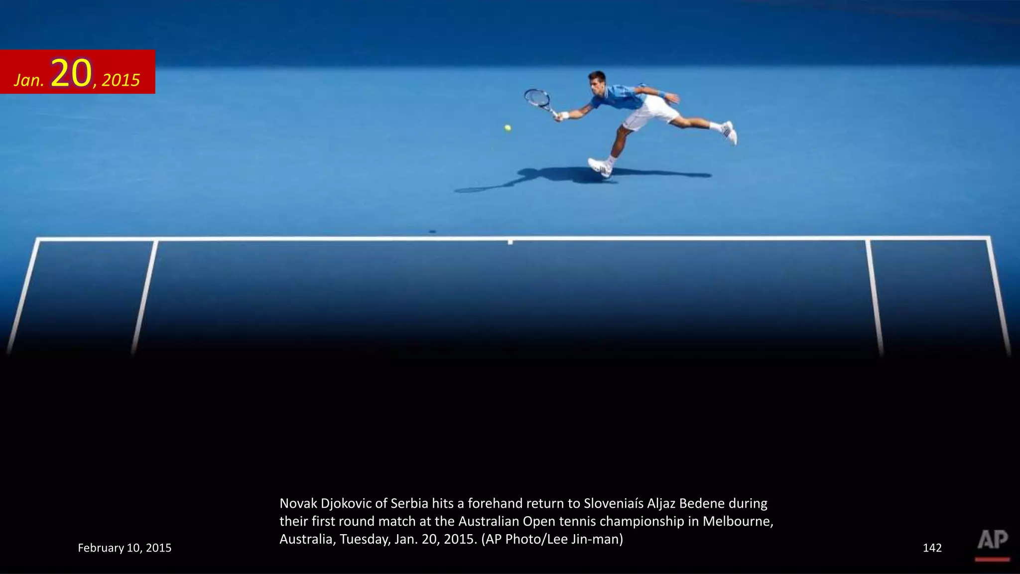 Novak Djokovic of Serbia hits a forehand return to Sloveniaís Aljaz Bedene during
their first round match at the Australian Open tennis championship in Melbourne,
Australia, Tuesday, Jan. 20, 2015. (AP Photo/Lee Jin-man)
Jan. 20, 2015
February 10, 2015 142
 