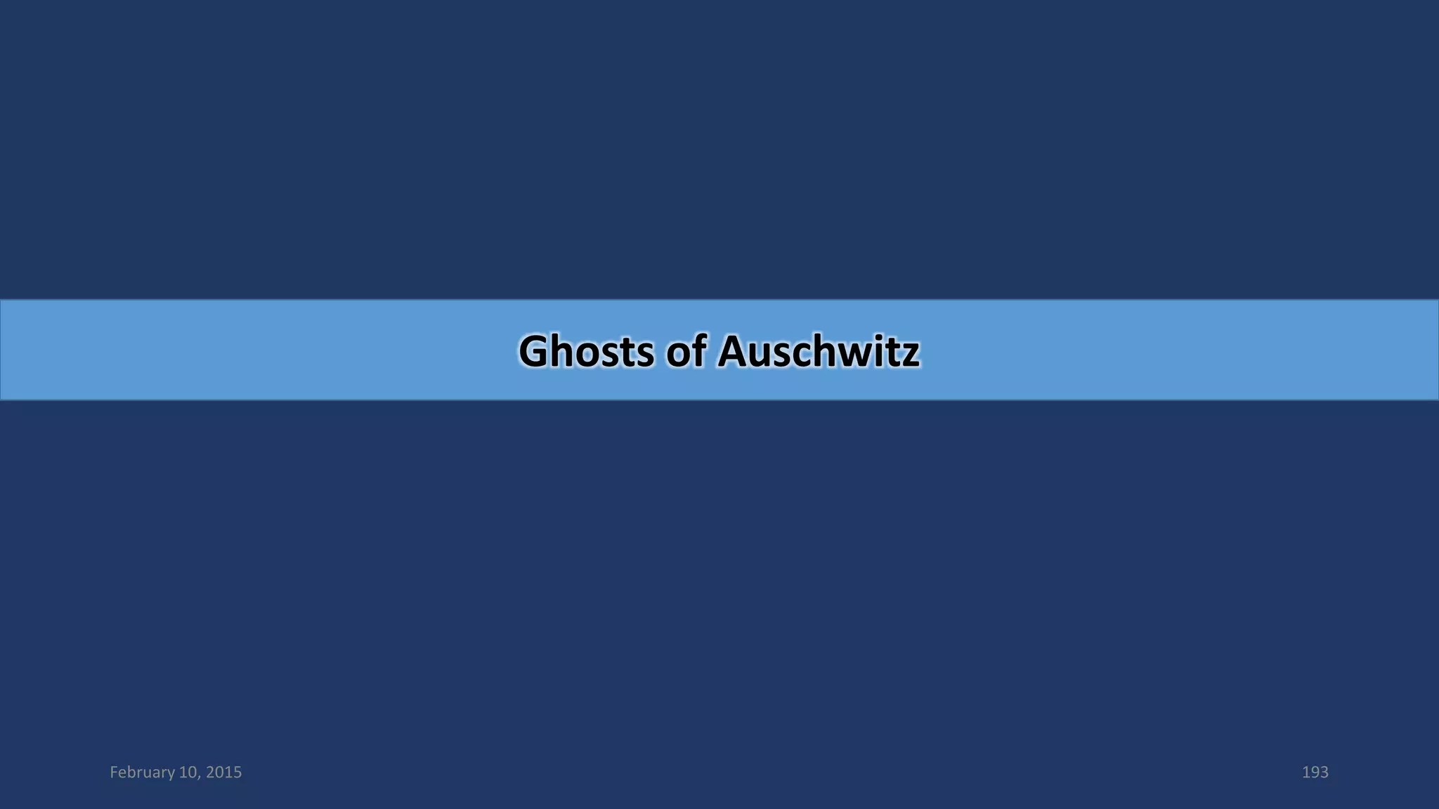 February 10, 2015 193
Ghosts of Auschwitz
 