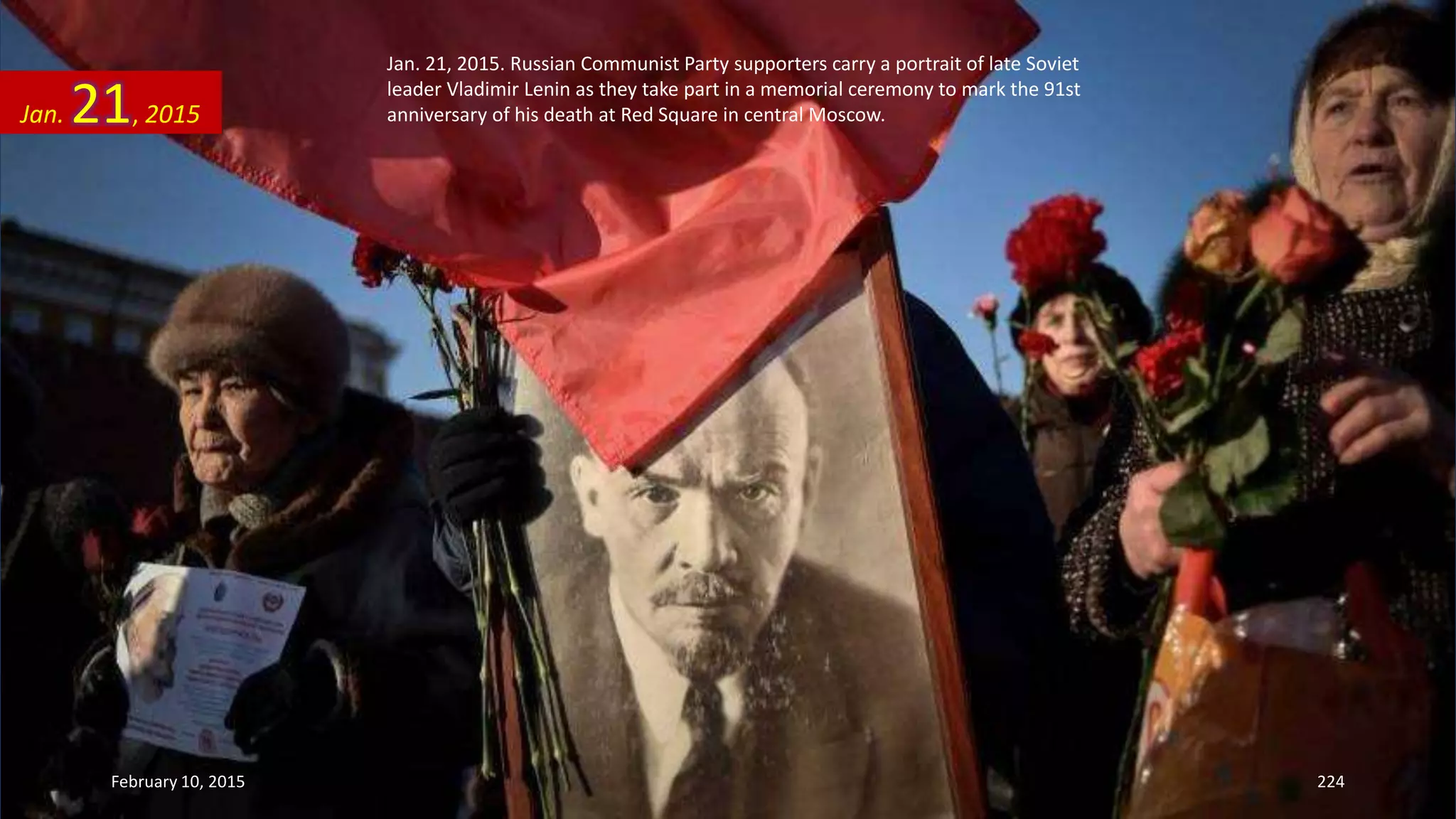 Jan. 21, 2015. Russian Communist Party supporters carry a portrait of late Soviet
leader Vladimir Lenin as they take part in a memorial ceremony to mark the 91st
anniversary of his death at Red Square in central Moscow.Jan. 21, 2015
February 10, 2015 224
 