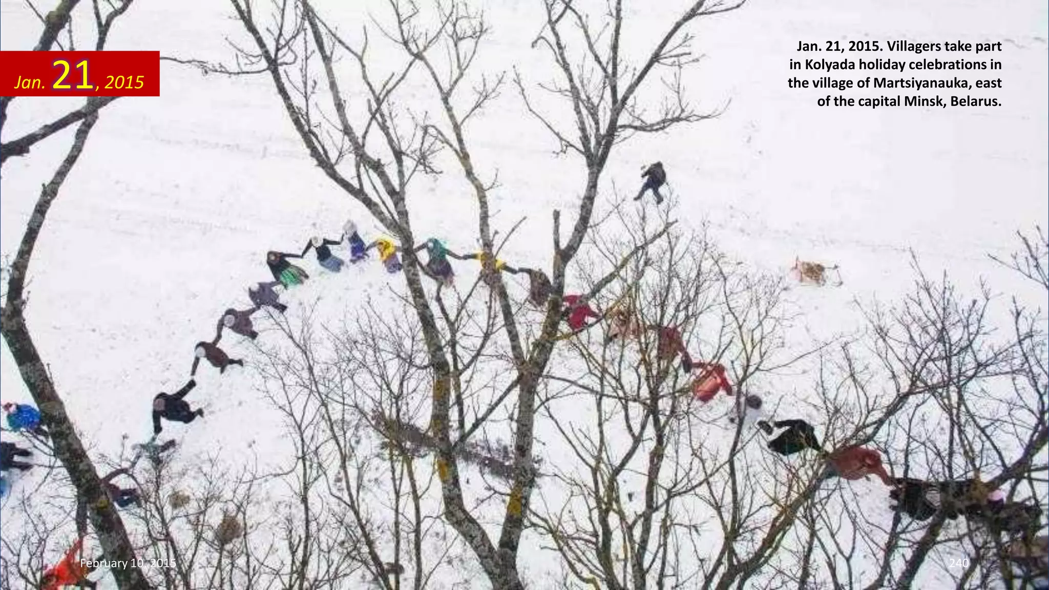 Jan. 21, 2015. Villagers take part
in Kolyada holiday celebrations in
the village of Martsiyanauka, east
of the capital Minsk, Belarus.
Jan. 21, 2015
February 10, 2015 240
 