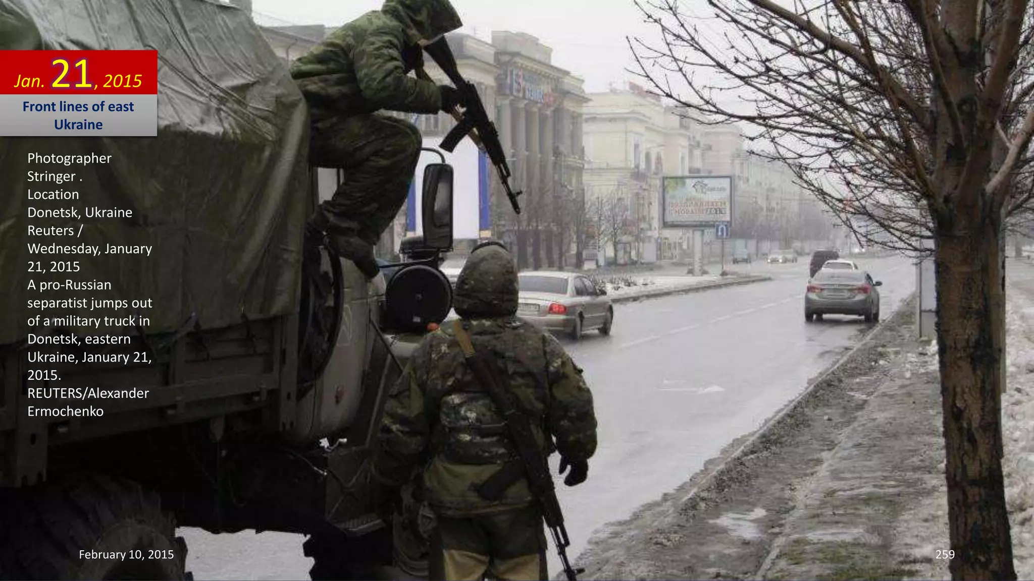 Photographer
Stringer .
Location
Donetsk, Ukraine
Reuters /
Wednesday, January
21, 2015
A pro-Russian
separatist jumps out
of a military truck in
Donetsk, eastern
Ukraine, January 21,
2015.
REUTERS/Alexander
Ermochenko
Jan. 21, 2015
Front lines of east
Ukraine
February 10, 2015 259
 