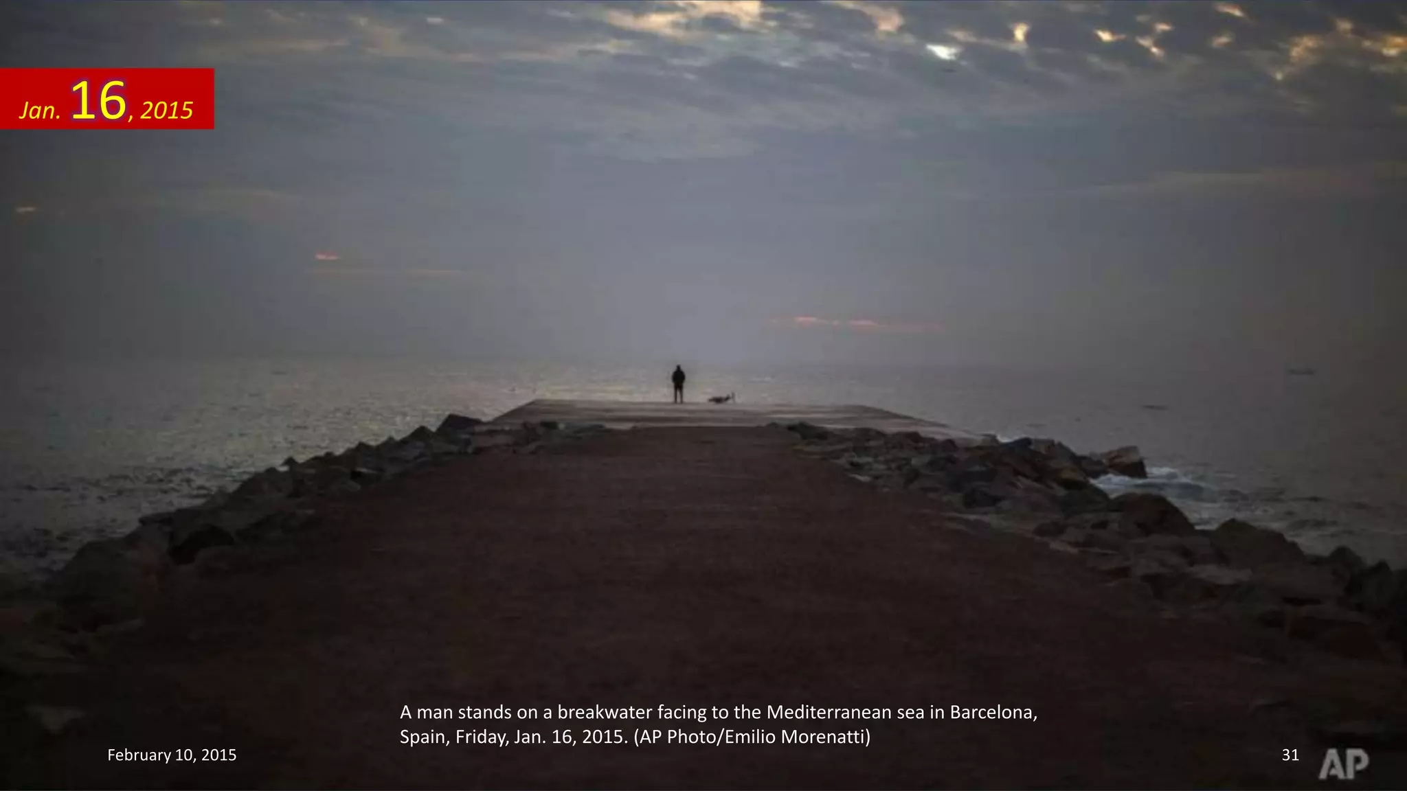 A man stands on a breakwater facing to the Mediterranean sea in Barcelona,
Spain, Friday, Jan. 16, 2015. (AP Photo/Emilio Morenatti)
Jan. 16, 2015
February 10, 2015 31
 
