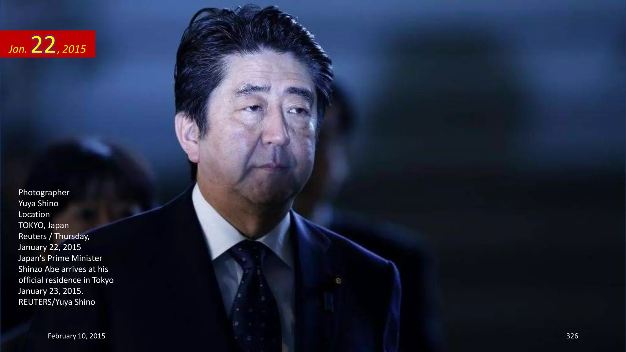 Photographer
Yuya Shino
Location
TOKYO, Japan
Reuters / Thursday,
January 22, 2015
Japan's Prime Minister
Shinzo Abe arrives at his
official residence in Tokyo
January 23, 2015.
REUTERS/Yuya Shino
Jan. 22, 2015
February 10, 2015 326
 