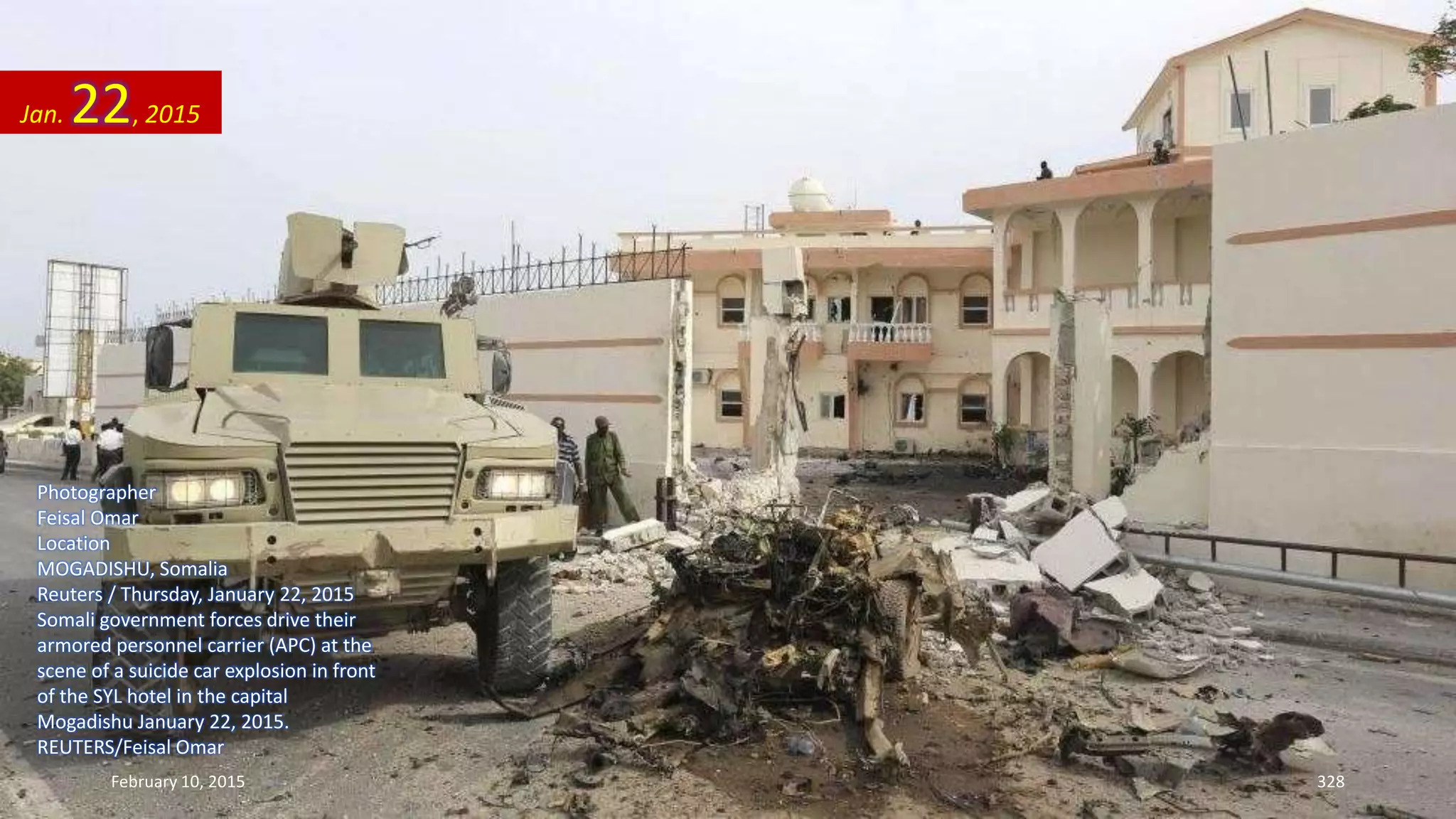 Photographer
Feisal Omar
Location
MOGADISHU, Somalia
Reuters / Thursday, January 22, 2015
Somali government forces drive their
armored personnel carrier (APC) at the
scene of a suicide car explosion in front
of the SYL hotel in the capital
Mogadishu January 22, 2015.
REUTERS/Feisal Omar
Jan. 22, 2015
February 10, 2015 328
 
