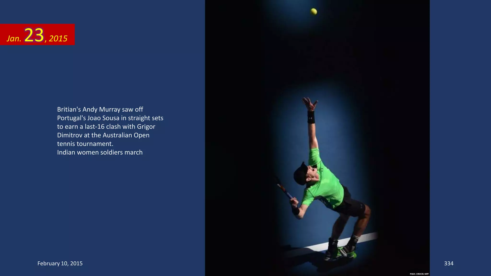 Britian's Andy Murray saw off
Portugal's Joao Sousa in straight sets
to earn a last-16 clash with Grigor
Dimitrov at the Australian Open
tennis tournament.
Indian women soldiers march
Jan. 23, 2015
February 10, 2015 334
 