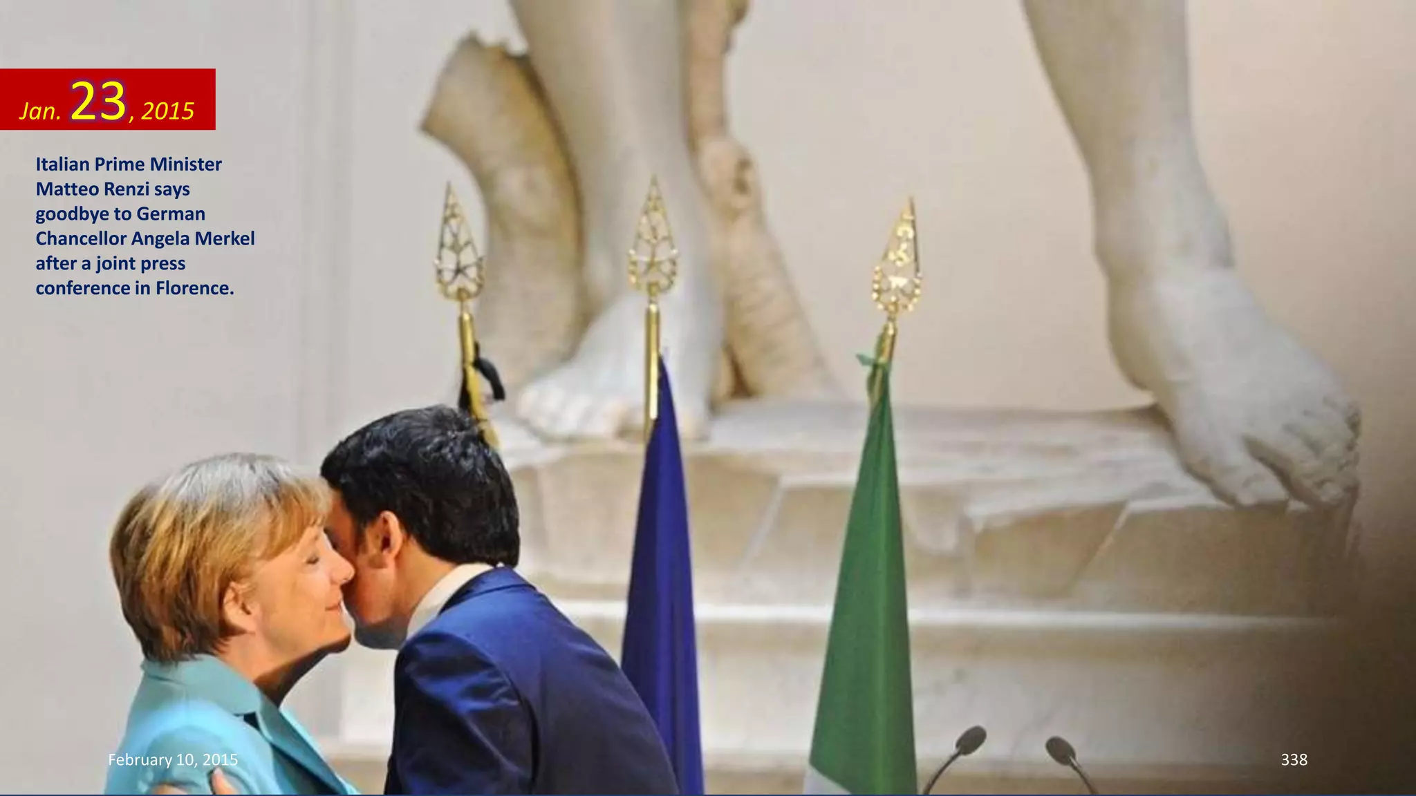 Italian Prime Minister
Matteo Renzi says
goodbye to German
Chancellor Angela Merkel
after a joint press
conference in Florence.
Jan. 23, 2015
February 10, 2015 338
 