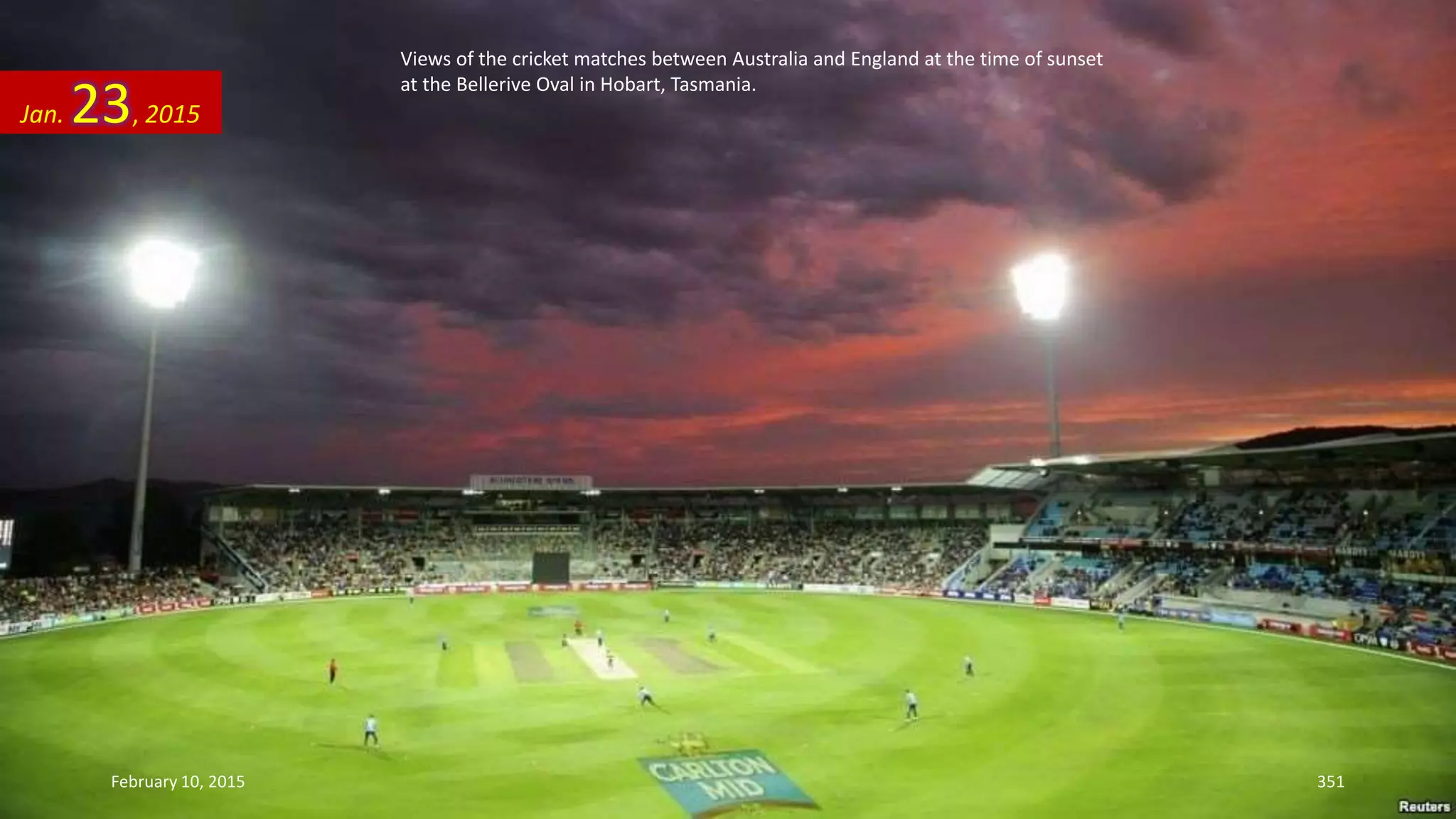 Views of the cricket matches between Australia and England at the time of sunset
at the Bellerive Oval in Hobart, Tasmania.
Jan. 23, 2015
February 10, 2015 351
 