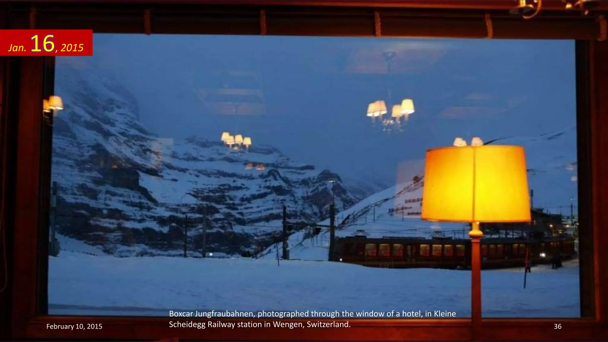 Boxcar Jungfraubahnen, photographed through the window of a hotel, in Kleine
Scheidegg Railway station in Wengen, Switzerland.
Jan. 16, 2015
February 10, 2015 36
 