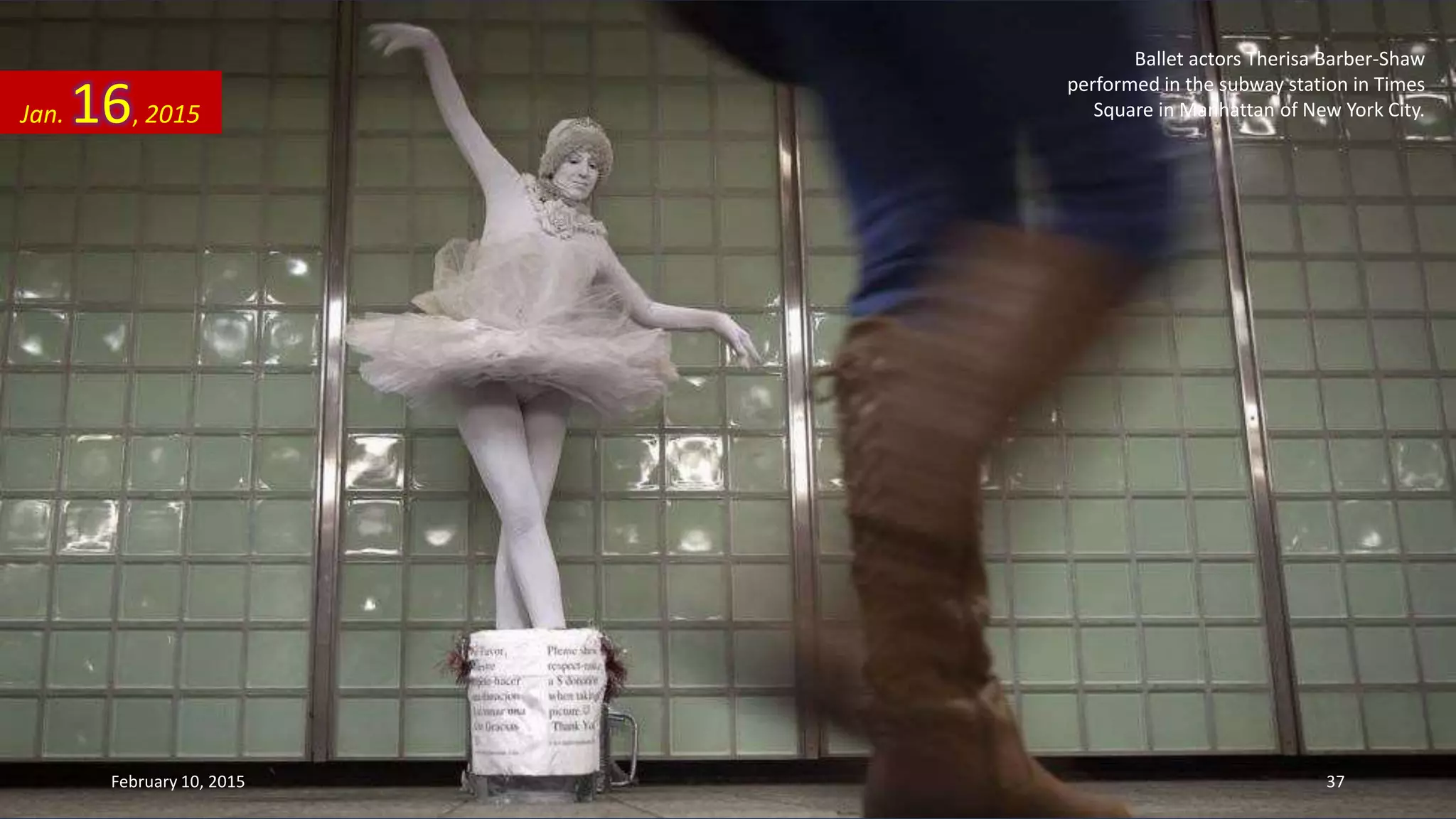 Ballet actors Therisa Barber-Shaw
performed in the subway station in Times
Square in Manhattan of New York City.Jan. 16, 2015
February 10, 2015 37
 