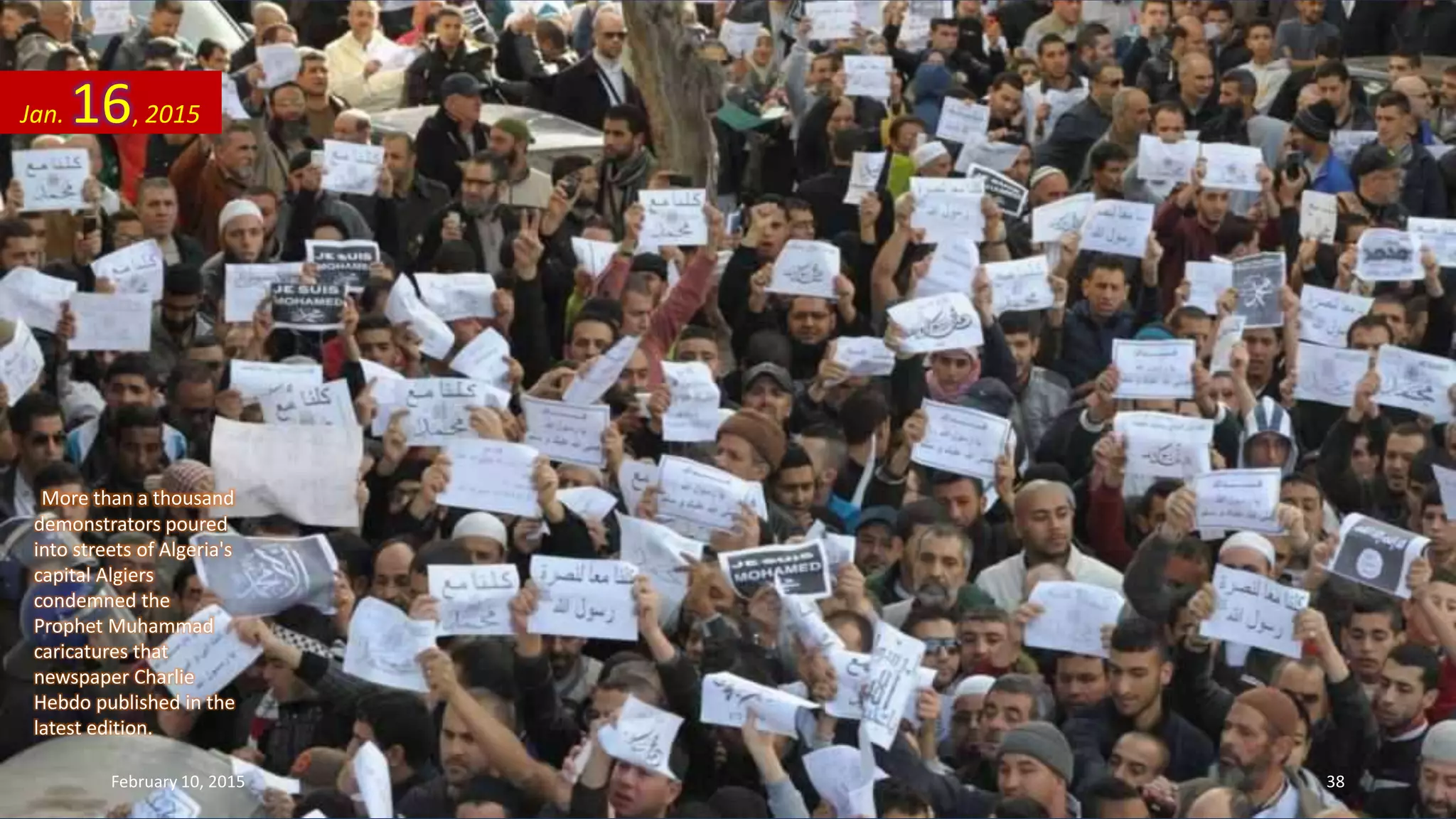 More than a thousand
demonstrators poured
into streets of Algeria's
capital Algiers
condemned the
Prophet Muhammad
caricatures that
newspaper Charlie
Hebdo published in the
latest edition.
Jan. 16, 2015
February 10, 2015 38
 