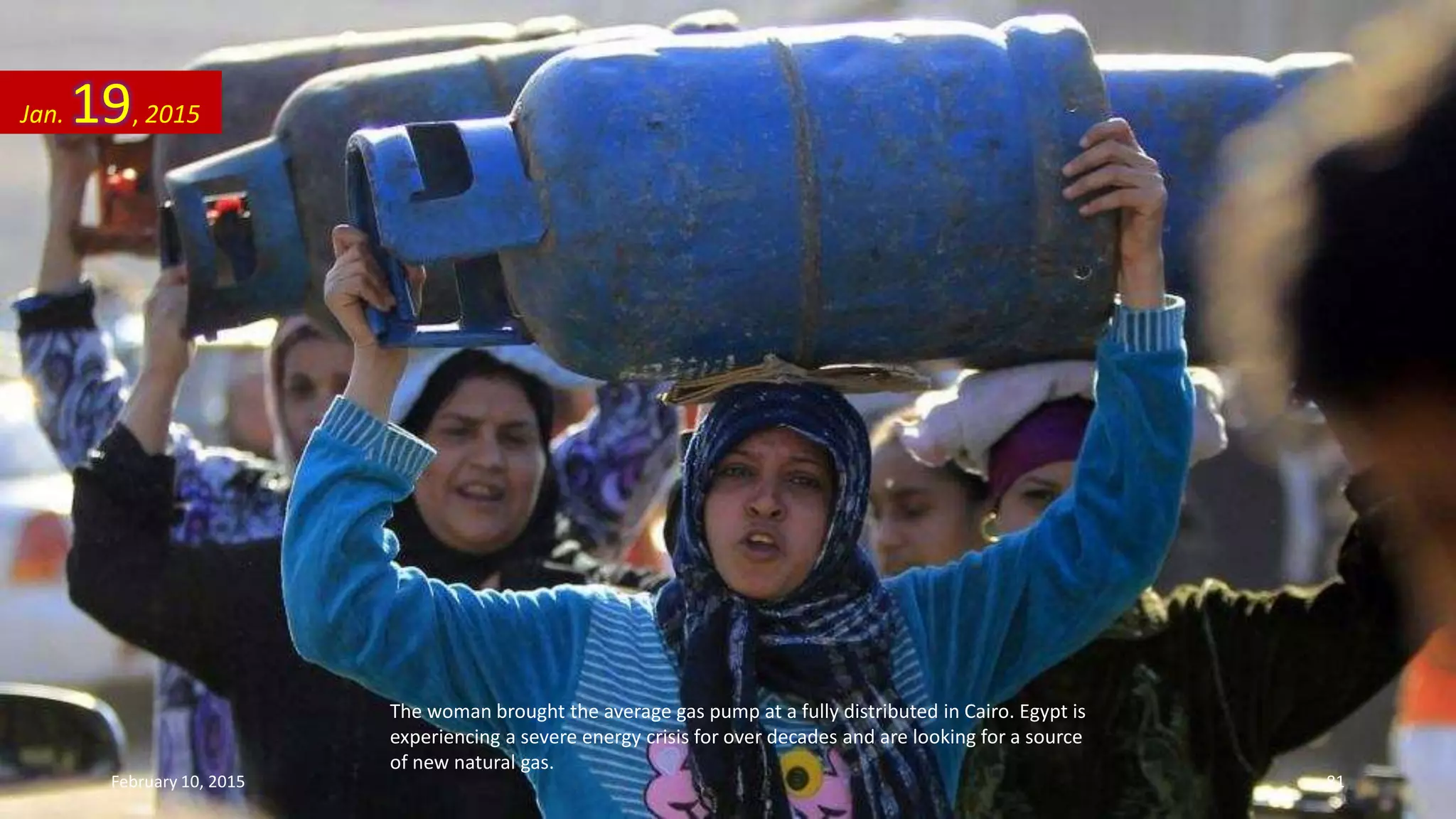 The woman brought the average gas pump at a fully distributed in Cairo. Egypt is
experiencing a severe energy crisis for over decades and are looking for a source
of new natural gas.
Jan. 19, 2015
February 10, 2015 81
 