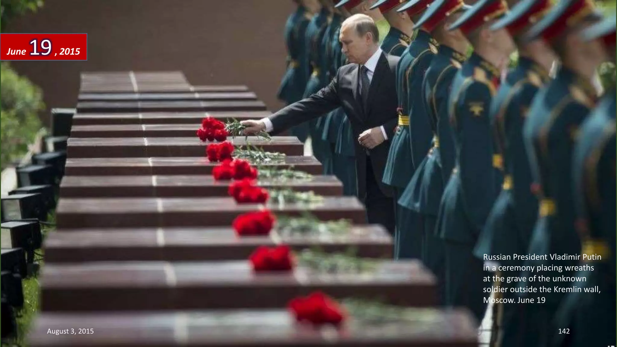 Russian President Vladimir Putin
in a ceremony placing wreaths
at the grave of the unknown
soldier outside the Kremlin wall,
Moscow. June 19
June 19, 2015
August 3, 2015 142
 