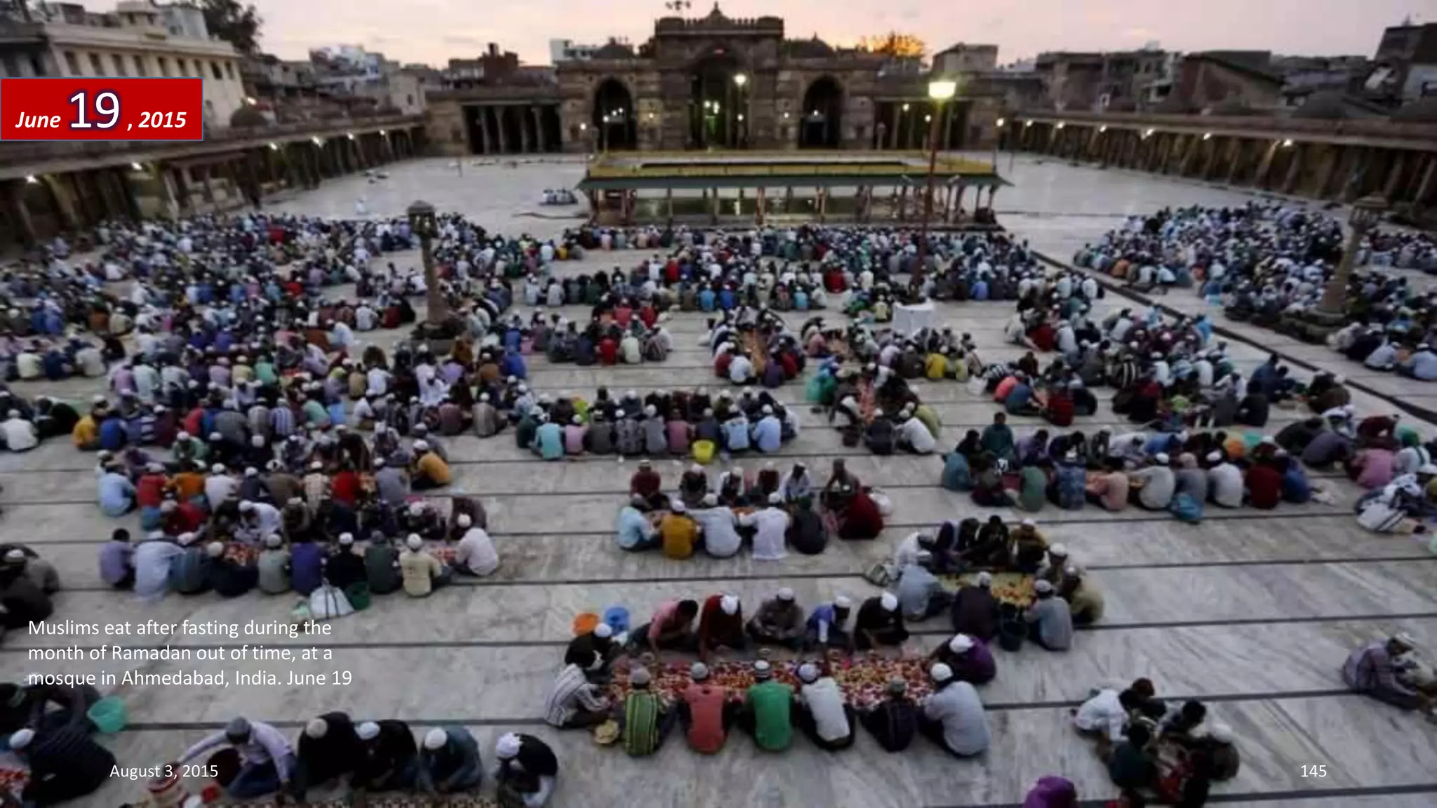 Muslims eat after fasting during the
month of Ramadan out of time, at a
mosque in Ahmedabad, India. June 19
June 19, 2015
August 3, 2015 145
 
