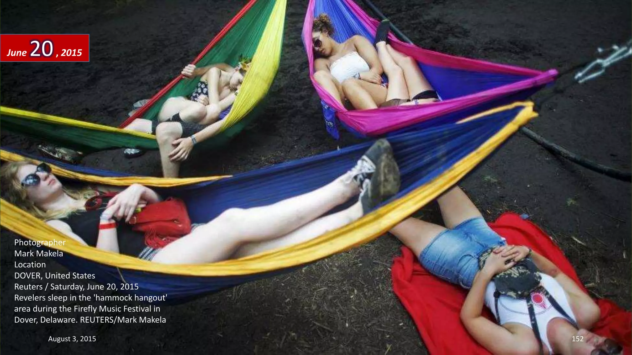 Photographer
Mark Makela
Location
DOVER, United States
Reuters / Saturday, June 20, 2015
Revelers sleep in the 'hammock hangout'
area during the Firefly Music Festival in
Dover, Delaware. REUTERS/Mark Makela
June 20, 2015
August 3, 2015 152
 