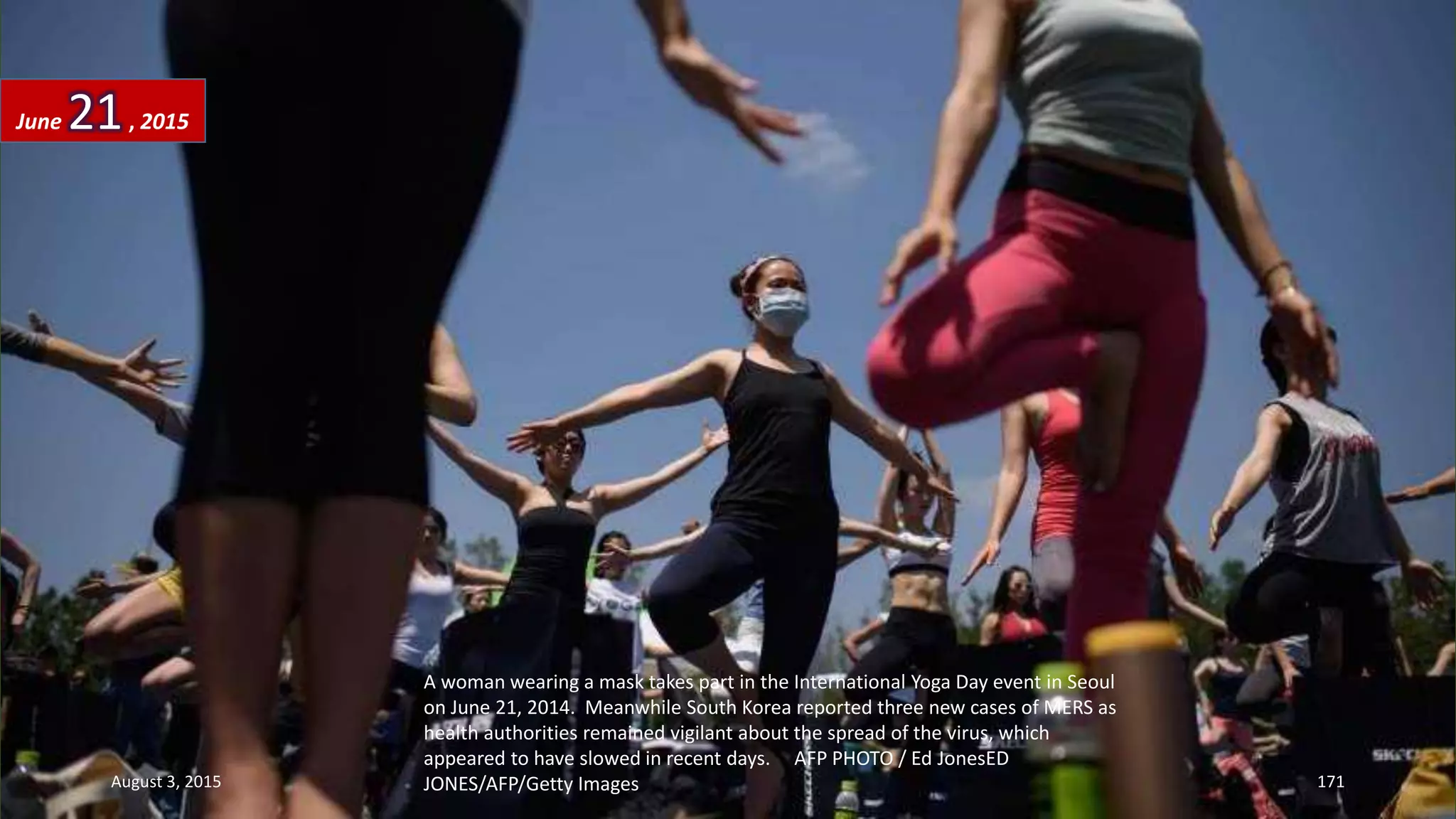 A woman wearing a mask takes part in the International Yoga Day event in Seoul
on June 21, 2014. Meanwhile South Korea reported three new cases of MERS as
health authorities remained vigilant about the spread of the virus, which
appeared to have slowed in recent days. AFP PHOTO / Ed JonesED
JONES/AFP/Getty Images
June 21, 2015
August 3, 2015 171
 