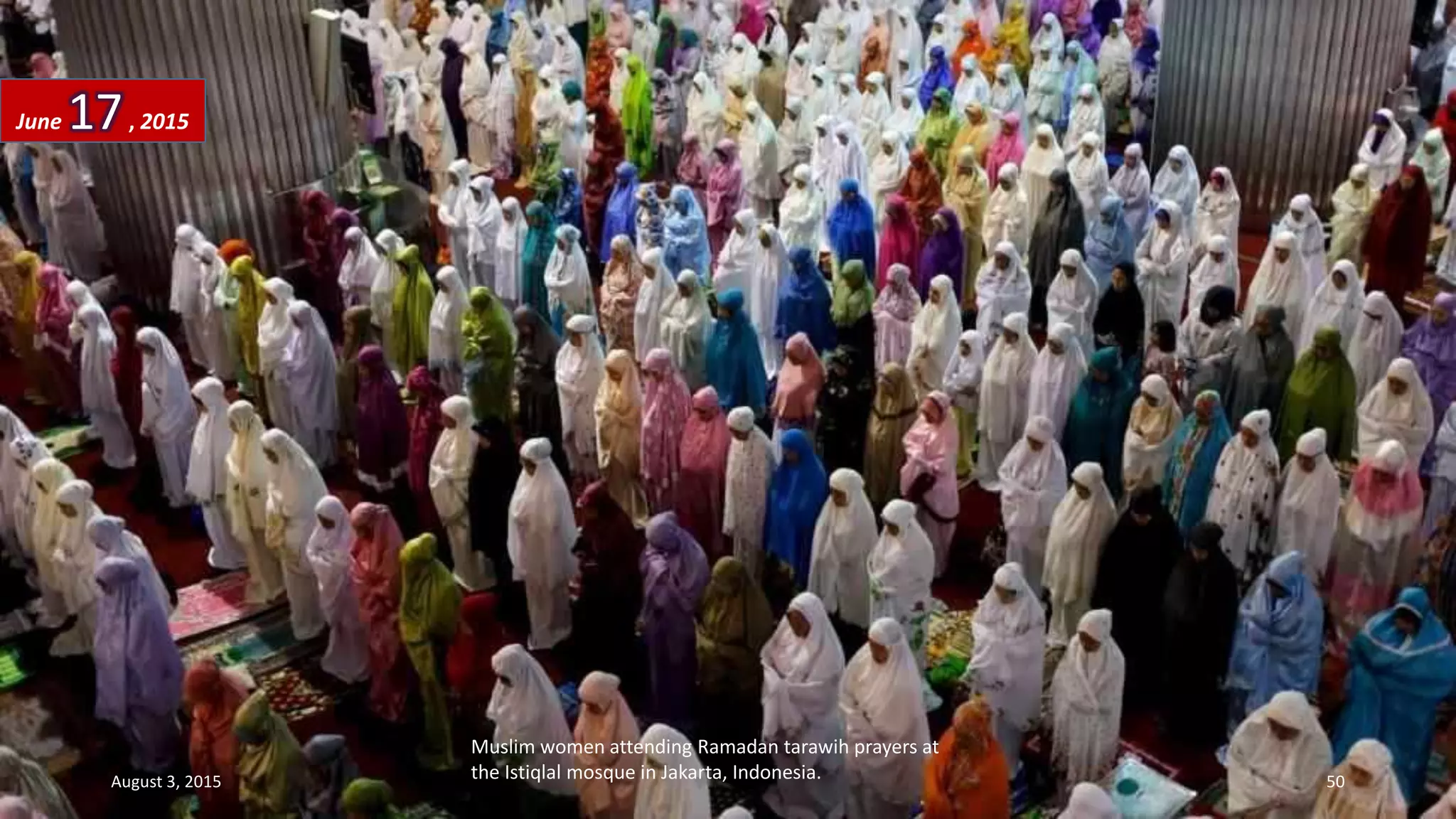 Muslim women attending Ramadan tarawih prayers at
the Istiqlal mosque in Jakarta, Indonesia.
June 17, 2015
August 3, 2015 50
 