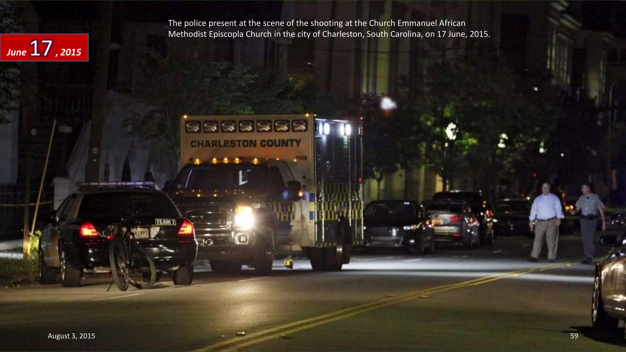 The police present at the scene of the shooting at the Church Emmanuel African
Methodist Episcopla Church in the city of Charleston, South Carolina, on 17 June, 2015.
June 17, 2015
August 3, 2015 59
 
