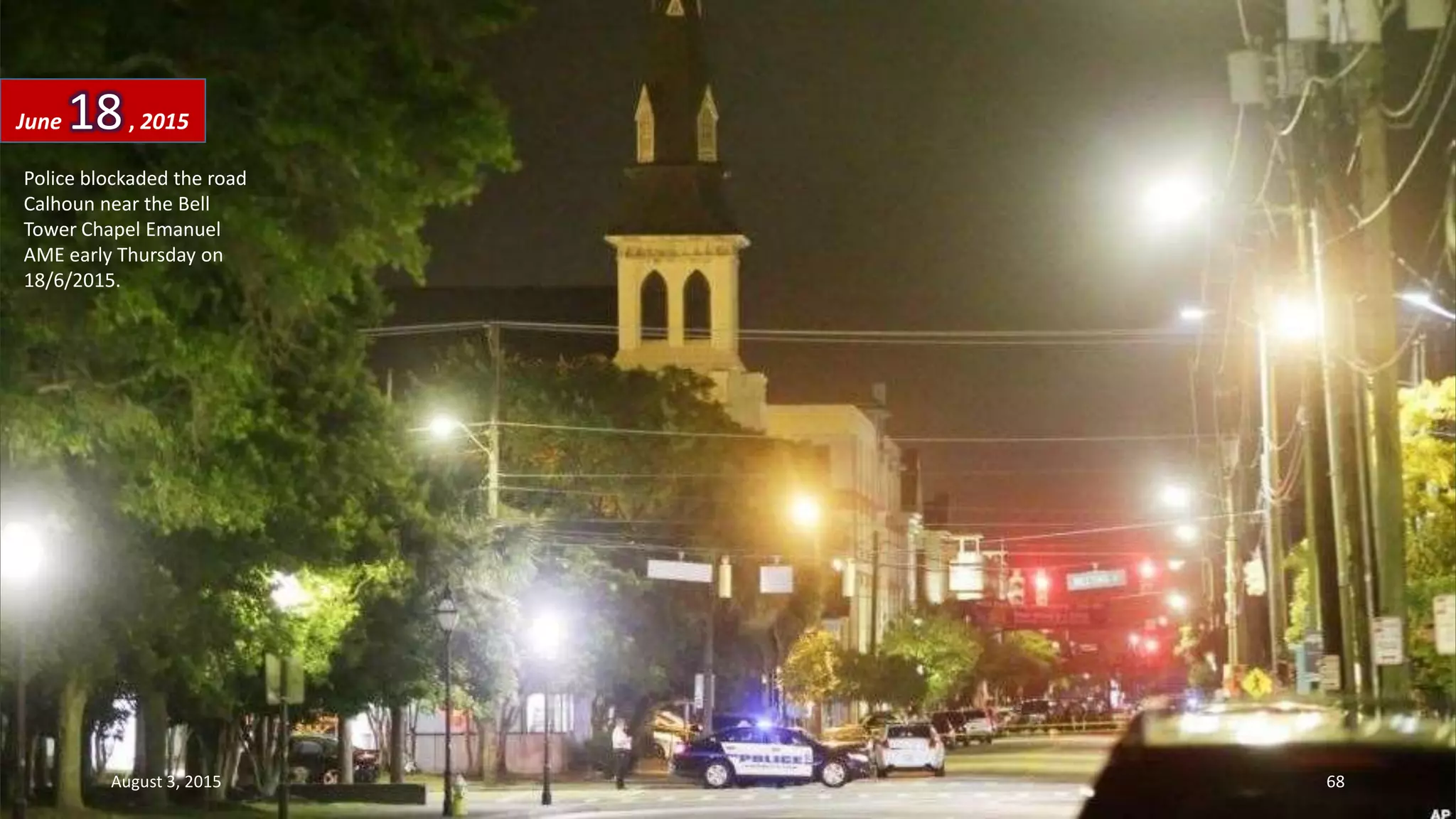 Police blockaded the road
Calhoun near the Bell
Tower Chapel Emanuel
AME early Thursday on
18/6/2015.
June 18, 2015
August 3, 2015 68
 