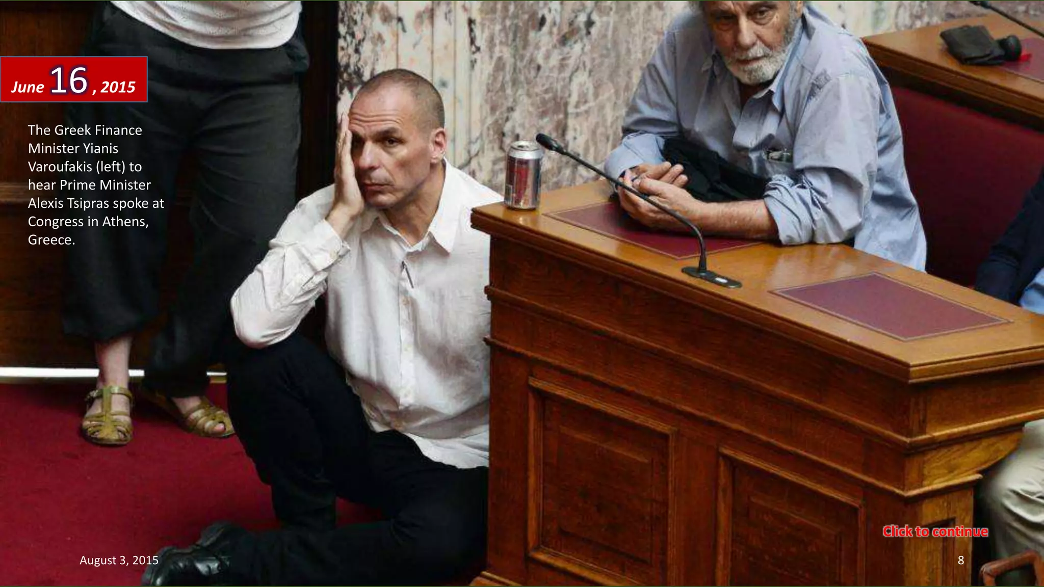The Greek Finance
Minister Yianis
Varoufakis (left) to
hear Prime Minister
Alexis Tsipras spoke at
Congress in Athens,
Greece.
June 16, 2015
August 3, 2015 8
Click to continue
 