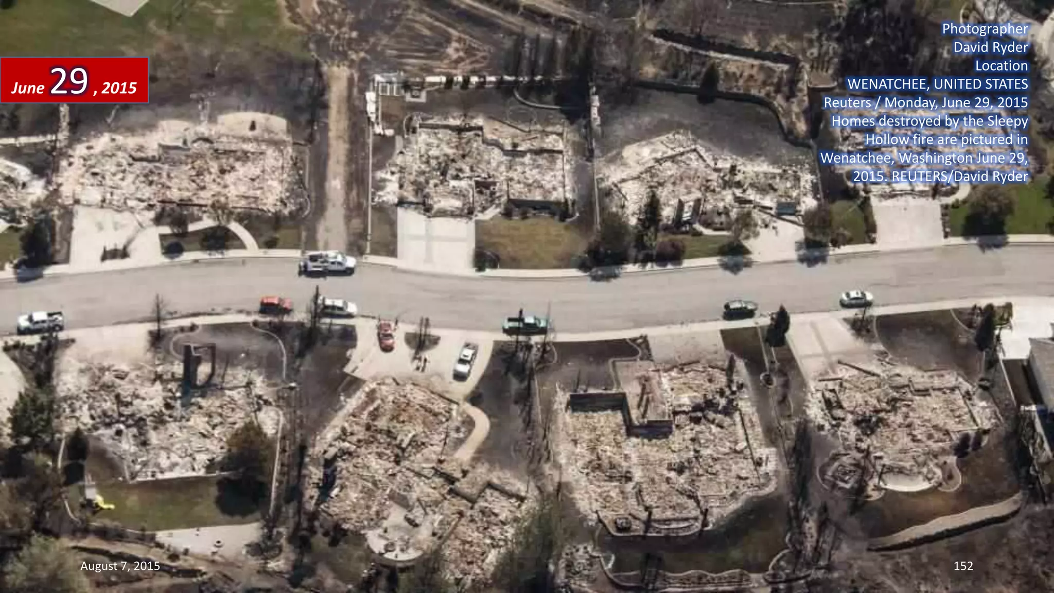 Photographer
David Ryder
Location
WENATCHEE, UNITED STATES
Reuters / Monday, June 29, 2015
Homes destroyed by the Sleepy
Hollow fire are pictured in
Wenatchee, Washington June 29,
2015. REUTERS/David Ryder
June 29, 2015
August 7, 2015 152
 