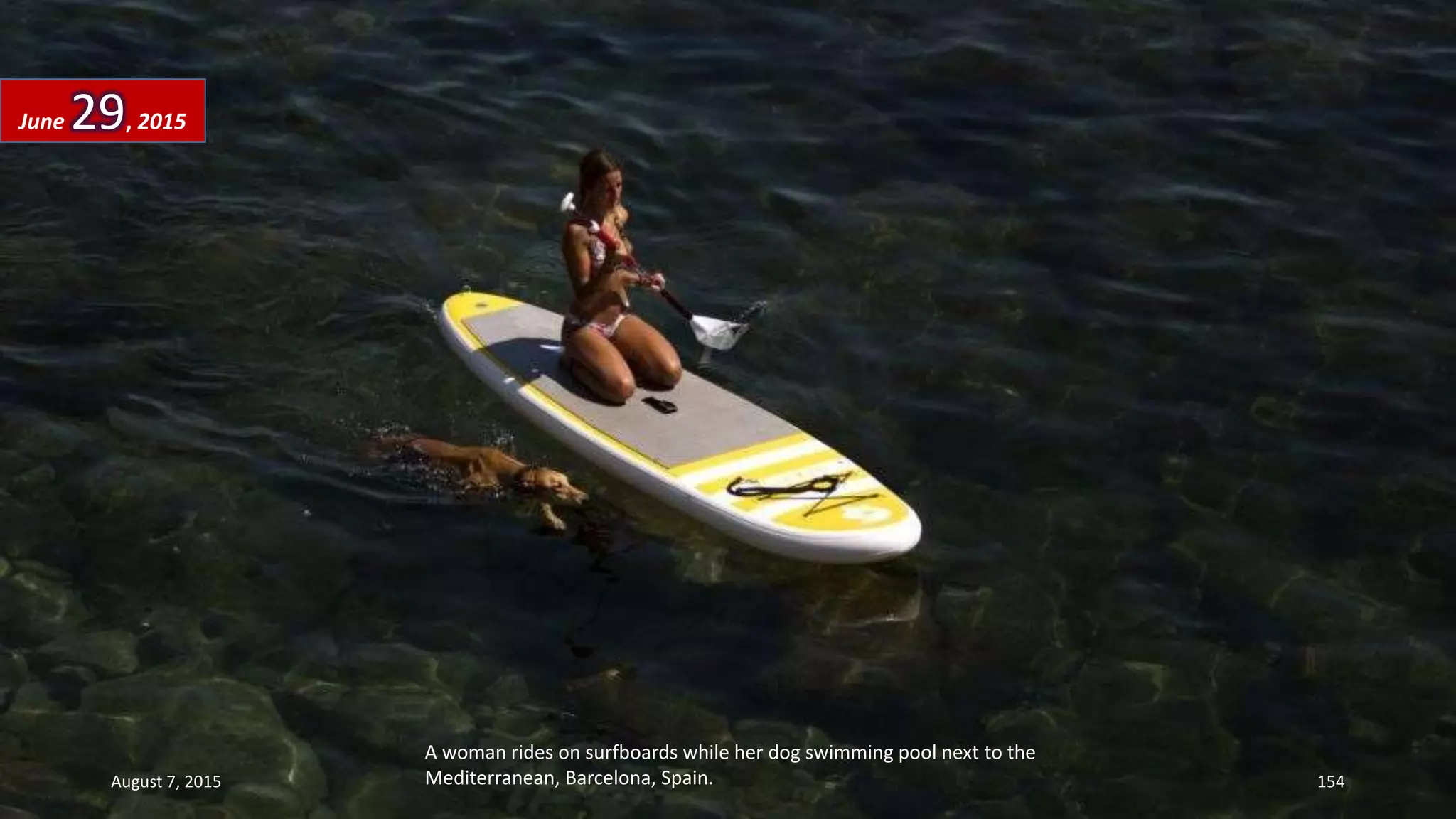 A woman rides on surfboards while her dog swimming pool next to the
Mediterranean, Barcelona, Spain.
June 29, 2015
August 7, 2015 154
 