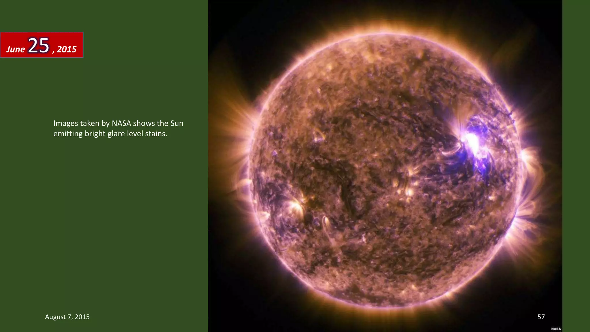 Images taken by NASA shows the Sun
emitting bright glare level stains.
June 25, 2015
August 7, 2015 57
 
