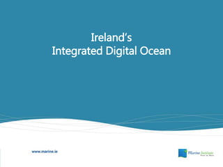 Ireland’s
Integrated Digital Ocean
 