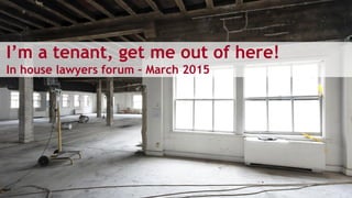 I’m a tenant, get me out of here!
In house lawyers forum – March 2015
 