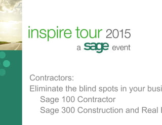 Contractors: 
Eliminate the blind spots in your busi 
Sage 100 Contractor 
Sage 300 Construction and Real E 
 