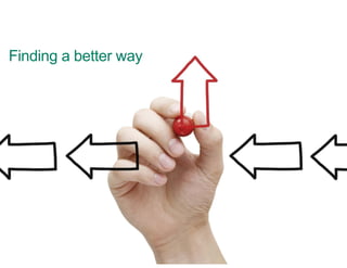 Finding a better way 
 