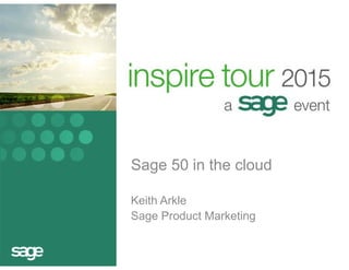 Sage 50 in the cloud
Keith Arkle
Sage Product Marketing
 