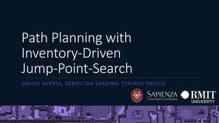 Path Planning with
Inventory-Driven
Jump-Point-Search
DAVIDE AVERSA, SEBASTIAN SARDINA, STAVROS VASSOS
1
 