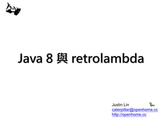Java 8 與 retrolambda
Justin Lin
caterpillar@openhome.cc
http://openhome.cc
 