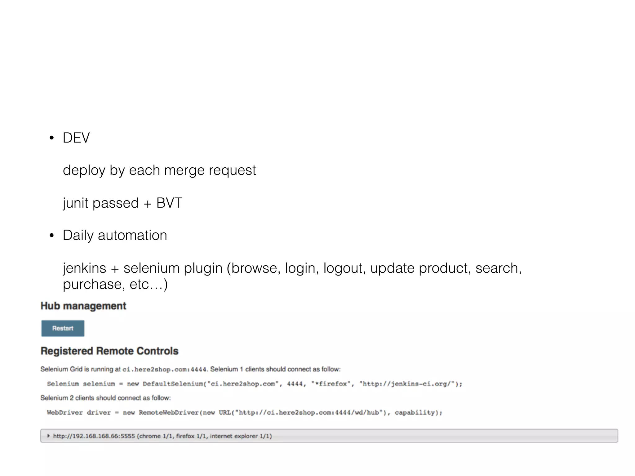 • DEV
deploy by each merge request
junit passed + BVT
• Daily automation
jenkins + selenium plugin (browse, login, logout, update product, search,
purchase, etc…)
 