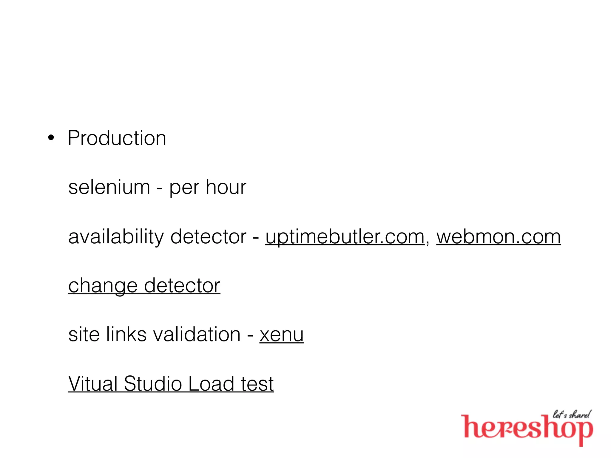 • Production
selenium - per hour
availability detector - uptimebutler.com, webmon.com
change detector
site links validation - xenu
Vitual Studio Load test
 