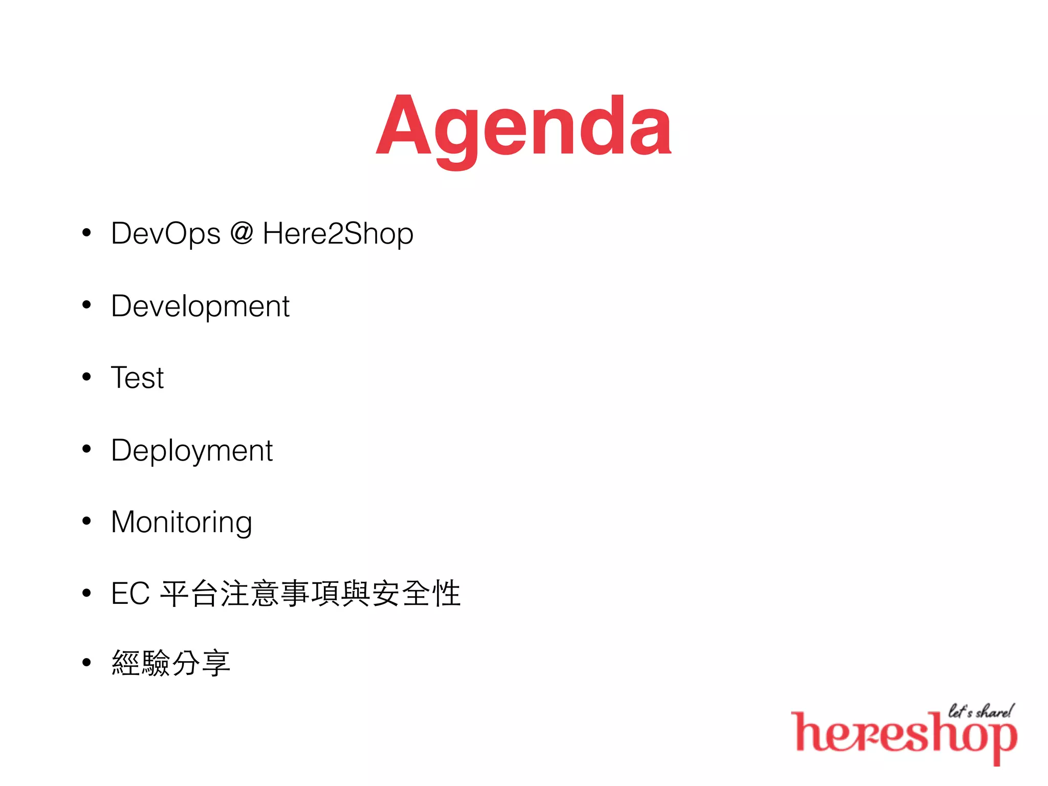 Agenda
• DevOps @ Here2Shop
• Development
• Test
• Deployment
• Monitoring
• EC 平台注意事項與安全性
• 經驗分享
 