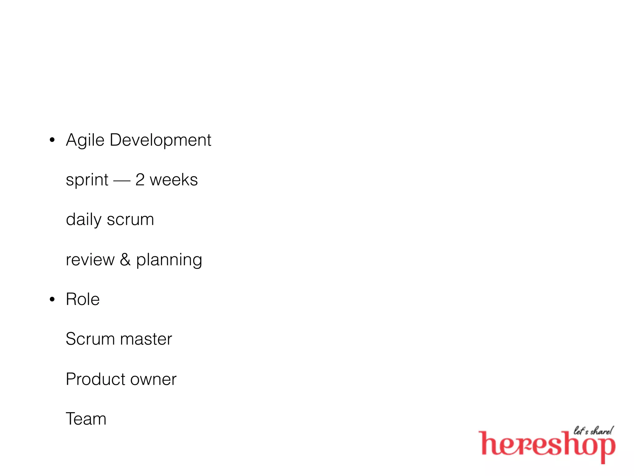 • Agile Development
sprint — 2 weeks
daily scrum
review & planning
• Role
Scrum master
Product owner
Team
 