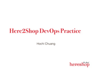 Here2Shop DevOps Practice
Hochi Chuang
 