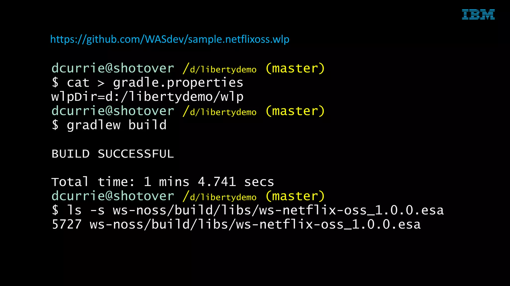 © 2014 IBM Corporation38
dcurrie@shotover /d/libertydemo (master)
$ cat > gradle.properties
wlpDir=d:/libertydemo/wlp
dcurrie@shotover /d/libertydemo (master)
$ gradlew build
BUILD SUCCESSFUL
Total time: 1 mins 4.741 secs
dcurrie@shotover /d/libertydemo (master)
$ ls -s ws-noss/build/libs/ws-netflix-oss_1.0.0.esa
5727 ws-noss/build/libs/ws-netflix-oss_1.0.0.esa
https://github.com/WASdev/sample.netflixoss.wlp
 