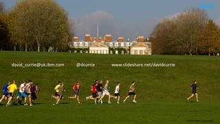 © 2015 IBM Corporation
david_currie@uk.ibm.com @dcurrie www.slideshare.net/davidcurrie
 