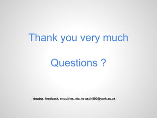 Thank you very much
Questions ?
doubts, feedback, enquiries, etc. to asbh500@york.ac.uk
 