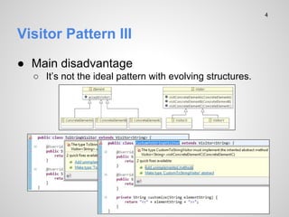 Visitor Pattern III
 Main disadvantage
 Its not the ideal pattern with evolving structures.
4
 