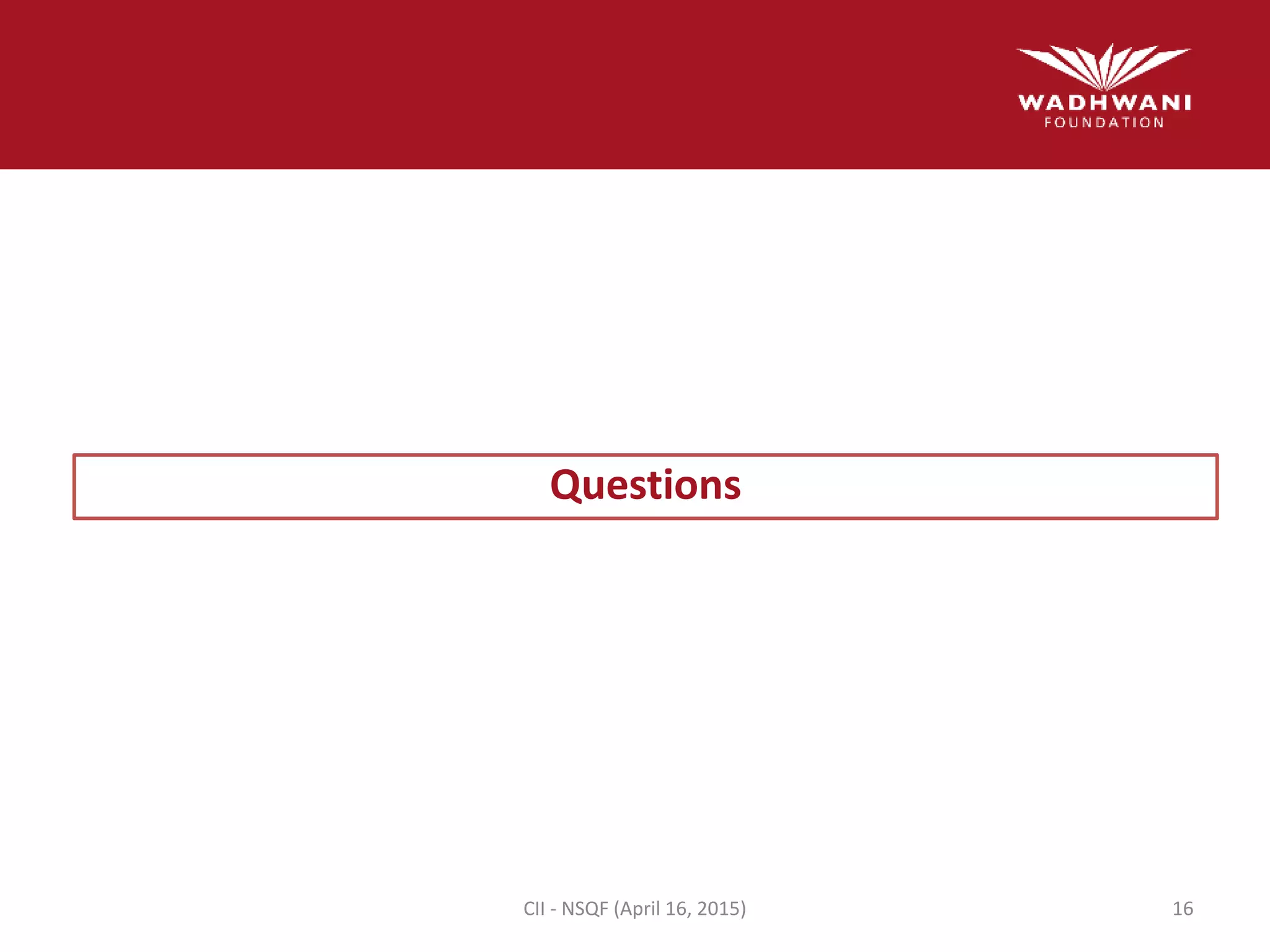 Questions
CII - NSQF (April 16, 2015) 16
 
