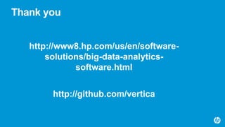 Thank you
http://www8.hp.com/us/en/software-
solutions/big-data-analytics-
software.html
http://github.com/vertica
 